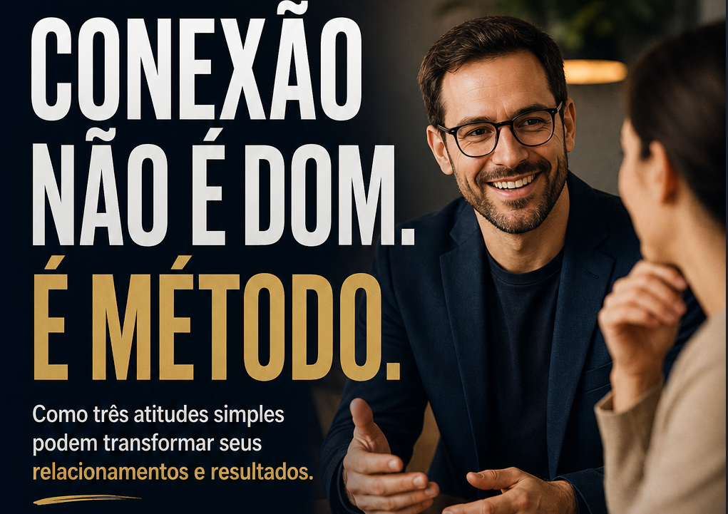 Conexão não é dom. É método. E começa com três atitudes simples.