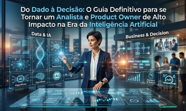 Do Dado à Decisão: O Guia Definitivo para se Tornar um Analista e Product Owner de Alto Impacto na Era da Inteligência Artificial