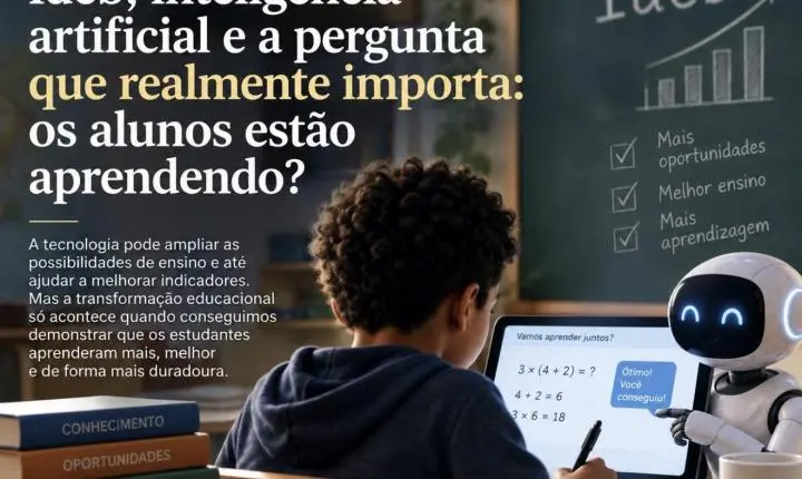 Ideb, inteligência artificial e a pergunta que realmente importa: os alunos estão aprendendo?